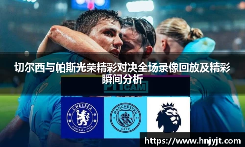 切尔西与帕斯光荣精彩对决全场录像回放及精彩瞬间分析